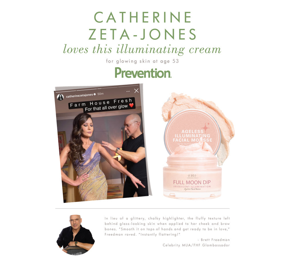 Catherine Zeta Jones loves Farmhouse Fresh's Full Moon Dip cream for a pretty glow.