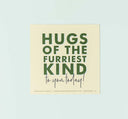 FHF Greeting Card that reads: Hugs of the furriest kind to you today.